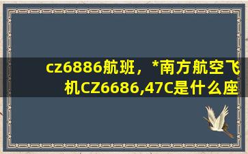 cz6886航班，*南方航空飞机CZ6686,47C是什么座位